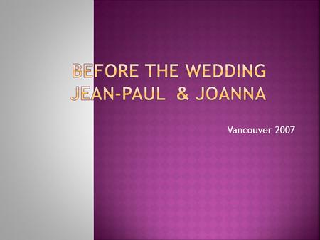 Vancouver 2007 Joanna & JP Jack Carole & Rodrigue, JPs parents.