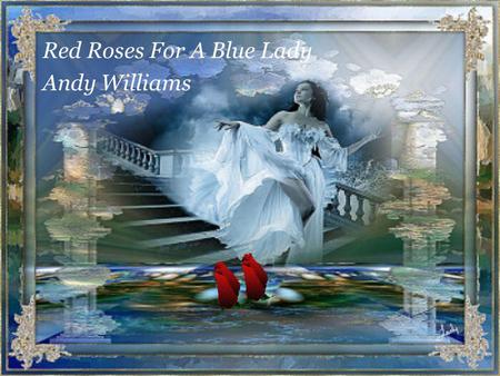 Red Roses For A Blue Lady Andy Williams Red roses for a blue lady Mister florist, take my order please.