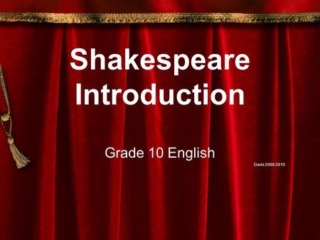 Shakespeare Introduction Grade 10 English Davis 2009-2010.