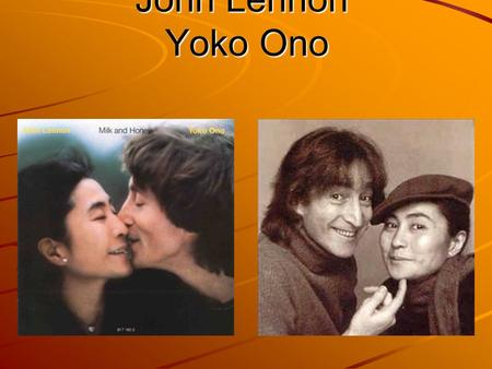 John Lennon Yoko Ono. - They first met in London in november 1966 at Onos-art exibition. - John was twenty-eight years old and Yoko was thirthy-three.