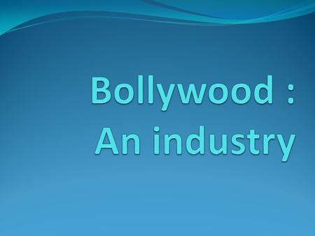 Basic notions Bollywood = Bombay + Hollywood Former name of Mumbai This term exist since the 1970s Largest film producer in India and the world Sells.