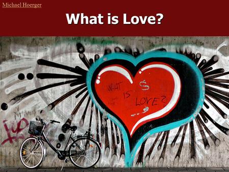 What is Love? Michael Hoerger. Introduction Work and love, thats all there is – Freud Work and love, thats all there is – Freud Finding love is a key.
