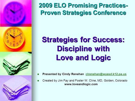 2009 ELO Promising Practices- Proven Strategies Conference Strategies for Success: Discipline with Love and Logic Presented by Cindy Renehan