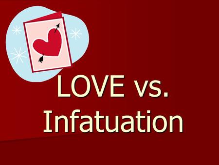 LOVE vs. Infatuation.
