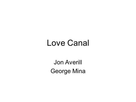 Love Canal Jon Averill George Mina. Love Canal New York State President Carter declared Federal Emergency August 1978 Catalyst for Superfund Legislation.