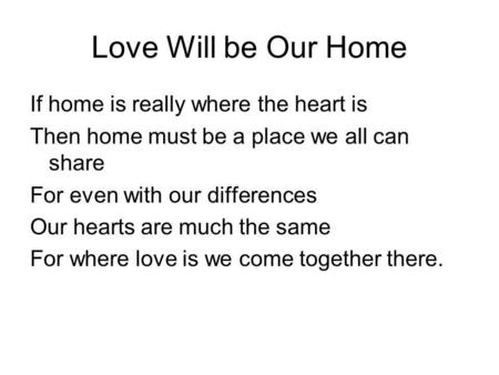 Love Will be Our Home If home is really where the heart is