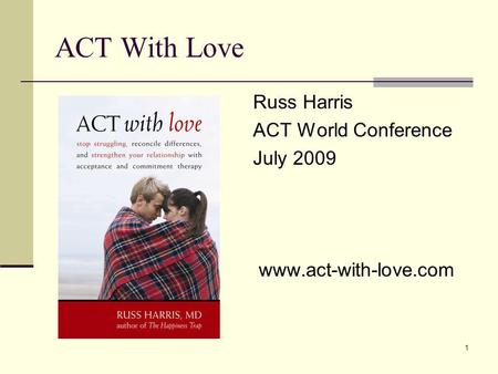 ACT With Love Russ Harris ACT World Conference July 2009