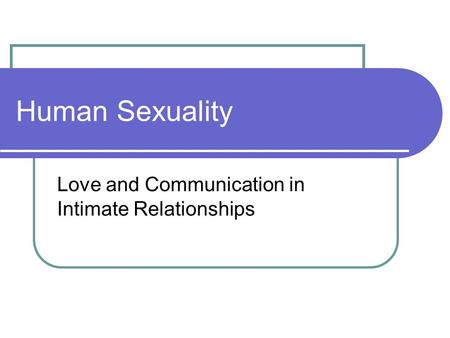 Human Sexuality Love and Communication in Intimate Relationships.