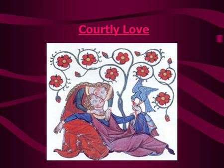Courtly Love. Ideal Love Real life will never arranges itself exactly like a romance - so enjoy every moment until the end of the story because the memories.