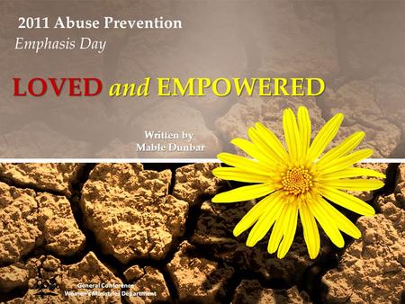 LOVED and EMPOWERED Written by Mable Dunbar General Conference Womens Ministries Department 2011 Abuse Prevention Emphasis Day.