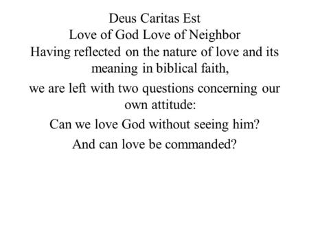 Deus Caritas Est Love of God Love of Neighbor Having reflected on the nature of love and its meaning in biblical faith, we are left with two questions.