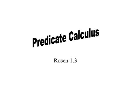 Rosen 1.3 Propositional Functions Propositional functions (or predicates) are propositions that contain variables. Ex: Let P(x) denote x > 3 P(x) has.