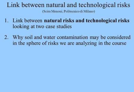 Link between natural and technological risks (Scira Menoni, Politecnico di Milano) 1.Link between natural risks and technological risks looking at two.