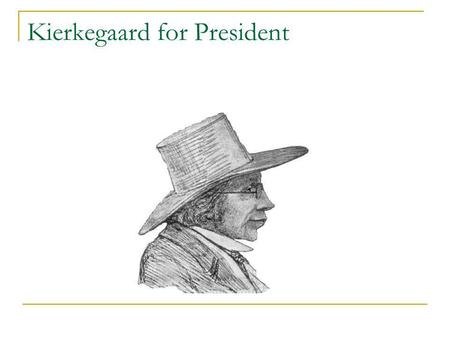 Kierkegaard for President. Søren Kierkegaard (1813-1855) Life Writings: Journals & Papers: 20 volumes Collected Works: 20 Volumes What hope can one entertain.