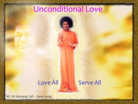 Unconditional Love Love All Serve All NE YA Satsang Call – June 2009.