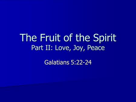 The Fruit of the Spirit Part II: Love, Joy, Peace