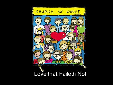 Love that Faileth Not. Love never Fails 1 Corinthians 13:1 Though I speak with the tongues of men and of angels, and have not love, I am become as sounding.