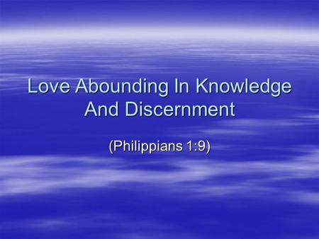 Love Abounding In Knowledge And Discernment (Philippians 1:9)