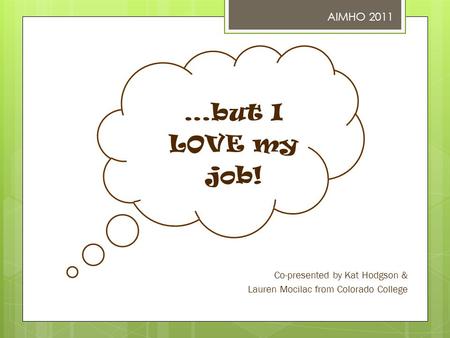 …but I LOVE my job! Co-presented by Kat Hodgson & Lauren Mocilac from Colorado College AIMHO 2011.