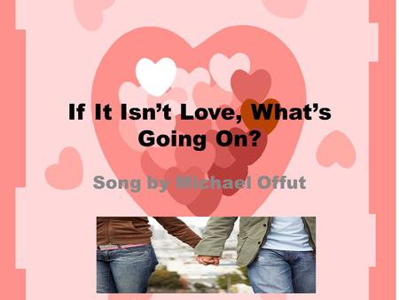 If It Isnt Love, Whats Going On? Song by Michael Offut.