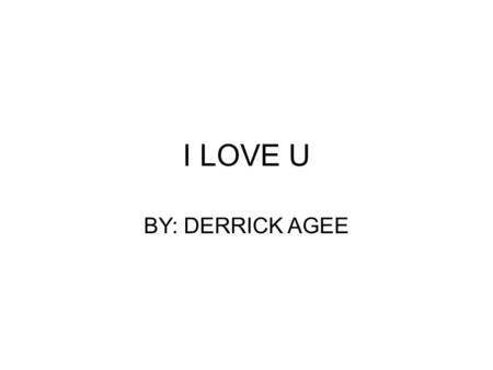 I LOVE U BY: DERRICK AGEE. LOVE POEMS Kiss of my Love Your beauty overwhelms me As I wrap my arms around you I press your softness.