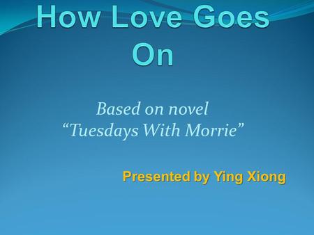 Based on novel Tuesdays With Morrie Presented by Ying Xiong.