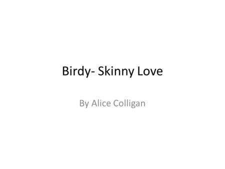 Birdy- Skinny Love By Alice Colligan. This zoomed in shot of her foot playing the piano demonstrates that the instrument is vital in this video, following.