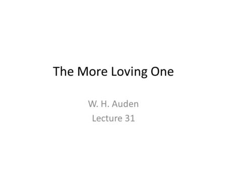 The More Loving One W. H. Auden Lecture 31.