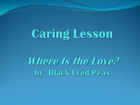 Todays objective is to identify one behavior or attitude to change that would help you to be more caring (loving) person. Todays objective is to identify.