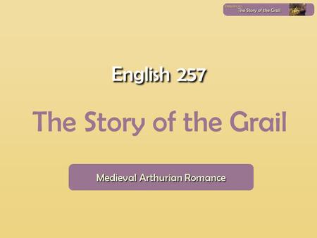 Medieval Arthurian Romance The Story of the Grail English 257.
