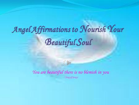 You are beautiful there is no blemish in you ( Song of Songs) Mary McCallion Dempsey 0861733963 www.angelwhispers.ie.
