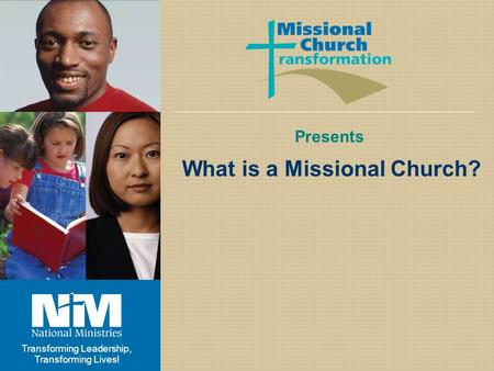 Transforming Leadership, Transforming Lives! Presents What is a Missional Church?