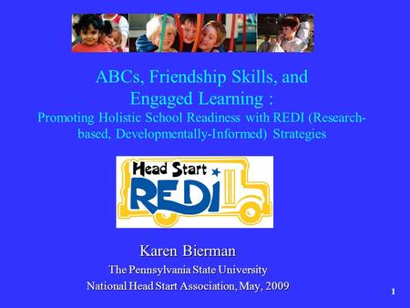 ABCs, Friendship Skills, and Engaged Learning : Promoting Holistic School Readiness with REDI (Research- based, Developmentally-Informed) Strategies Karen.