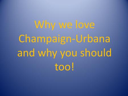 Why we love Champaign-Urbana and why you should too!