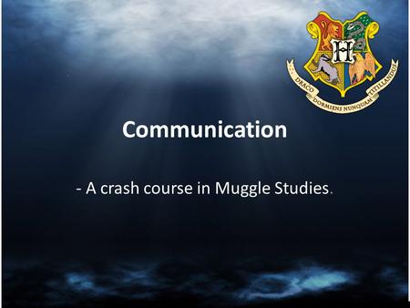 Communication - A crash course in Muggle Studies..