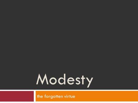 Modesty the forgotten virtue. Modesty, the Forgotten Virtue u In the previous study, 20 statements about modesty were offered. u You were asked to determine.