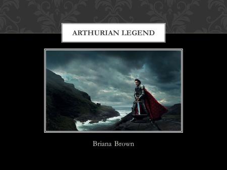 Briana Brown ARTHURIAN LEGEND. My students will… Be 11 th graders Be honors Have read Le Morte dArthur before the first day of the unit ANALYZE LEARNERS.