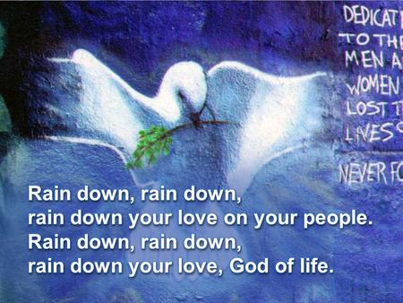 Rain down, rain down, rain down your love on your people.