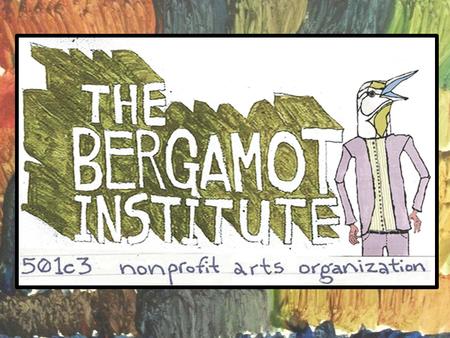 The Bergamot Institute supports the creativity of local artists of all ages by providing the resources needed to create, by cultivating an environment.