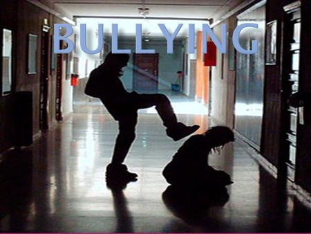 DEFINITION: BULLYING IS SOMEONE WHO HAS UNDERMINED YOU AND HAS MADE YOU FEEL SMALLER MENTALLY, PHYSICALLY AND EMOTIONALLY.