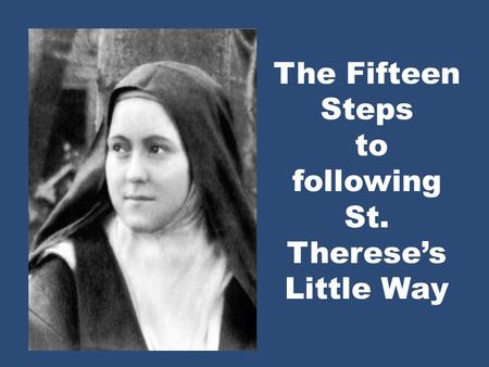The Fifteen Steps to following St. Thereses Little Way.