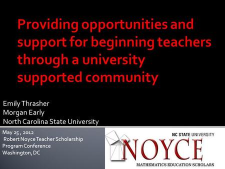 Emily Thrasher Morgan Early North Carolina State University May 25, 2012 Robert Noyce Teacher Scholarship Program Conference Washington, DC.
