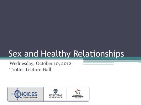 Sex and Healthy Relationships Wednesday, October 10, 2012 Trotter Lecture Hall.