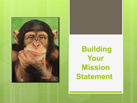 Building Your Mission Statement. Mission Statements 101 The majority of successful companies worldwide share a common characteristic. They possess a mission.