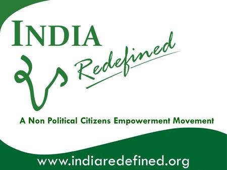 Www.indiaredefined.org A Non Political Citizens Empowerment Movement.