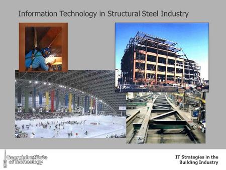 IT Strategies in the Building Industry Information Technology in Structural Steel Industry.