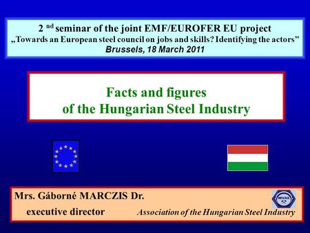 2 nd seminar of the joint EMF/EUROFER EU project Towards an European steel council on jobs and skills? Identifying the actors Brussels, 18 March 2011 Mrs.