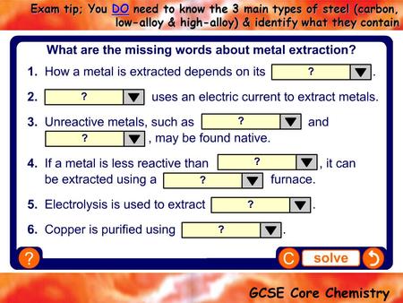 Teacher notes This completing sentences activity provides the opportunity for some informal assessment of students’ understanding of metal extraction.