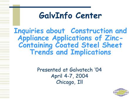 GalvInfo Center Inquiries about Construction and Appliance Applications of Zinc- Containing Coated Steel Sheet Trends and Implications Presented at Galvatech.