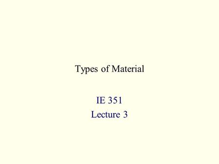 Types of Material IE 351 Lecture 3.